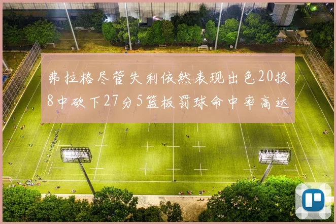 弗拉格尽管失利依然表现出色20投8中砍下27分5篮板罚球命中率高达786